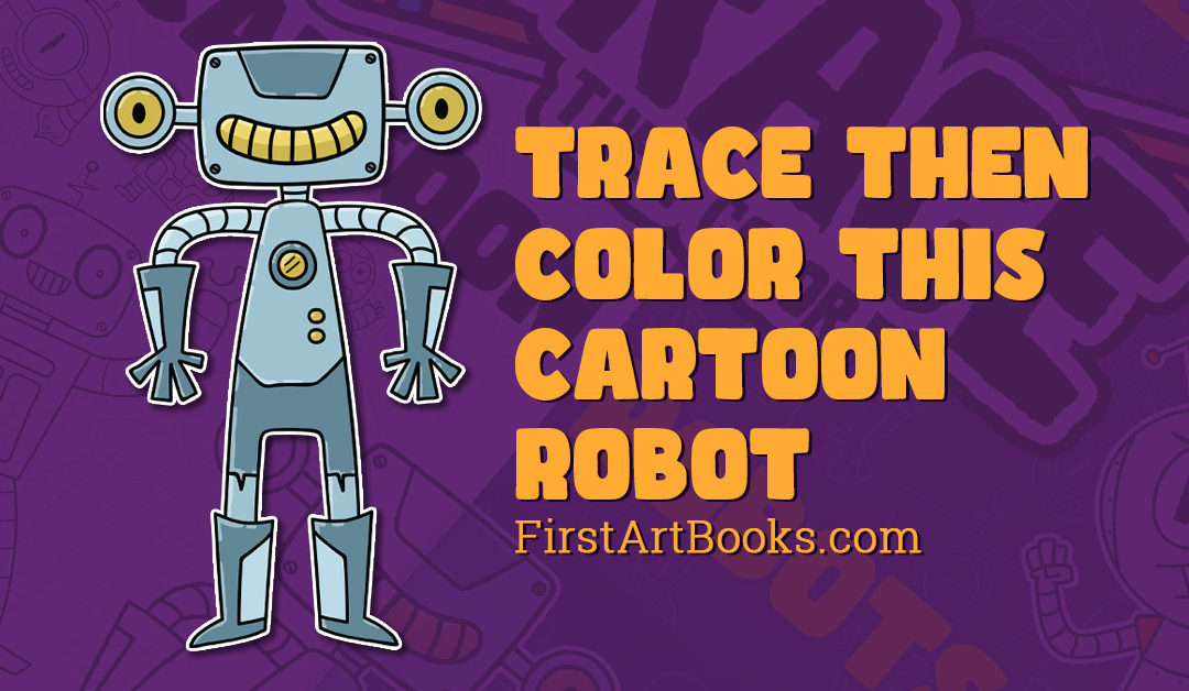 Trace Then Color This Cartoon Robot — A Free Kid’s Activity Page
